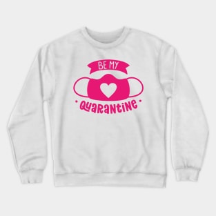 Be my quarantine Crewneck Sweatshirt